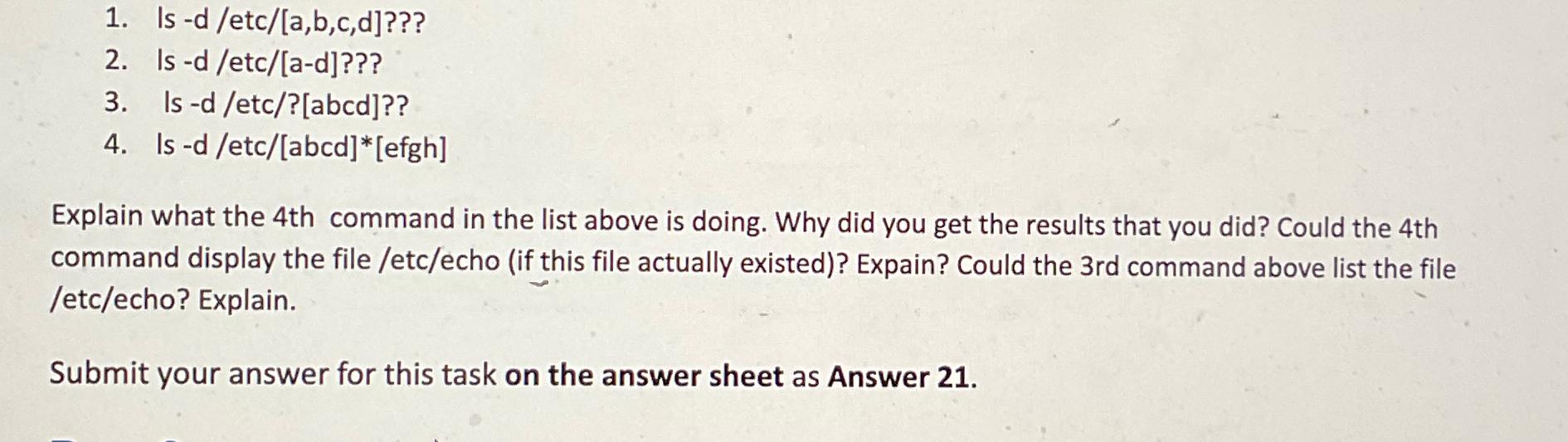  Is -d /etc/[a,b,c,d]??? Is -d /etc/[a-d]??? Is -d/etc/?[abcd]?? Is -d /etc/[abcd]*[efgh]