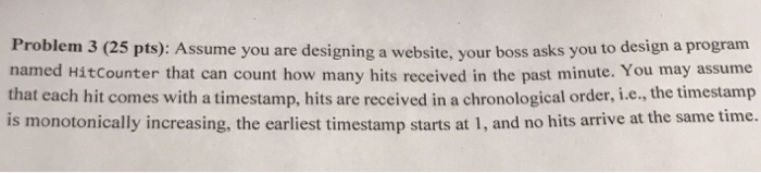  IN JAVA Problem 3 (25 pts): Assume you are designing a