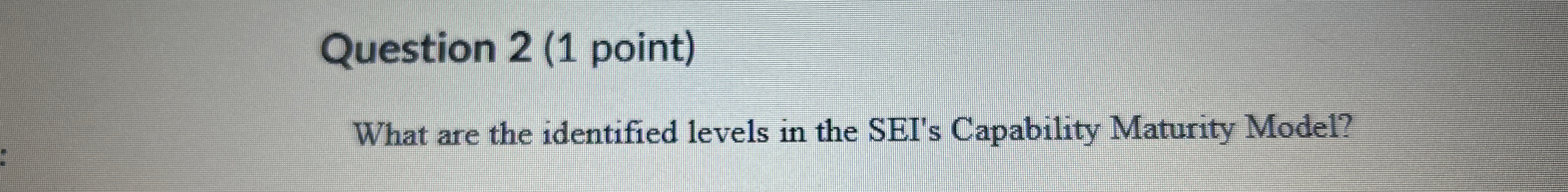  Question 2(1 point) What are the identified levels in the SEI's