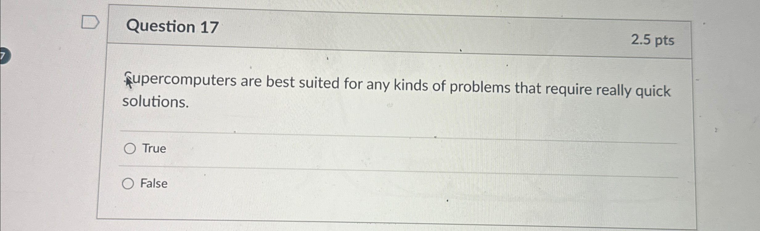  Question 17 2.5 pts Supercomputers are best suited for any kinds