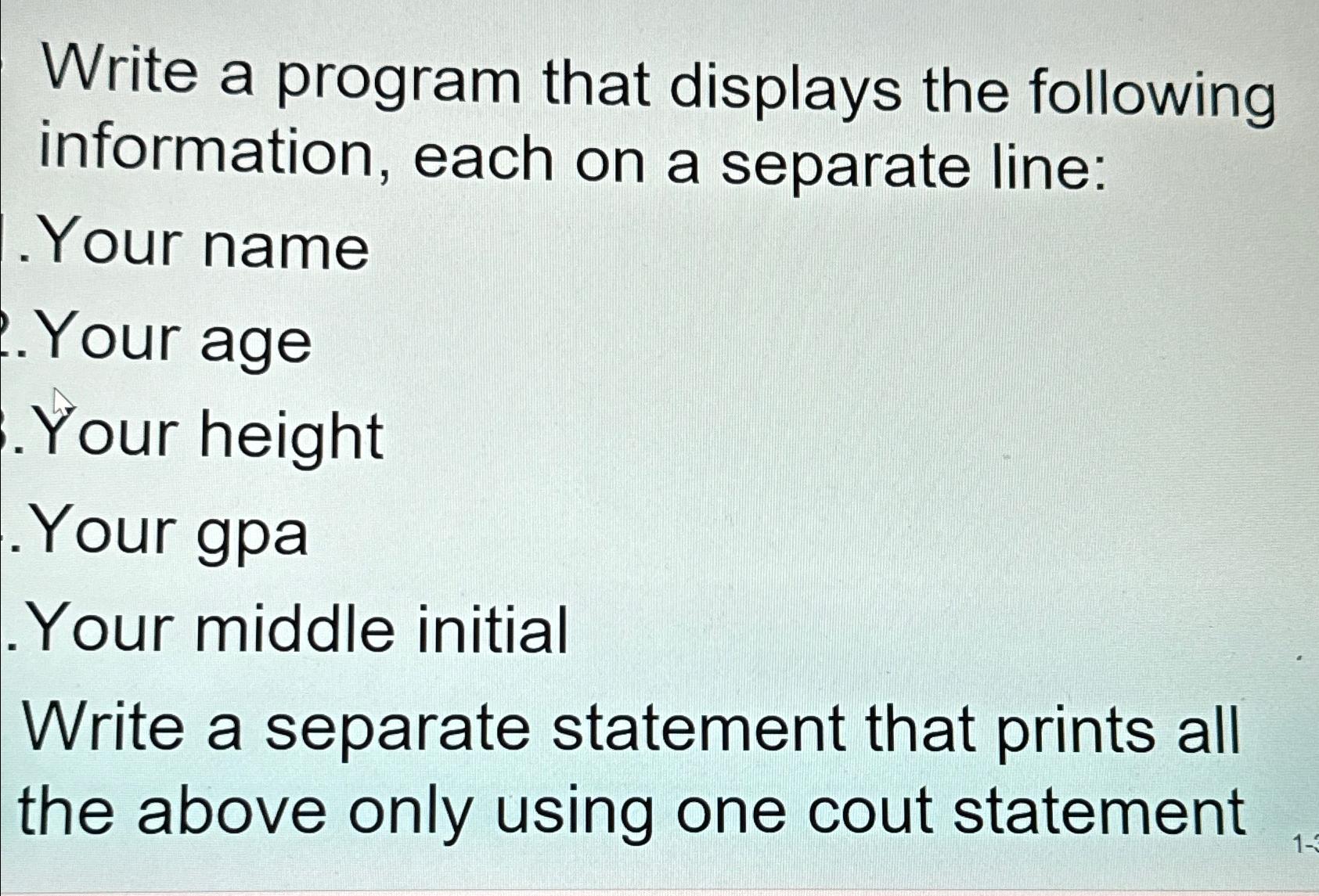  Write a program that displays the following information, each on a