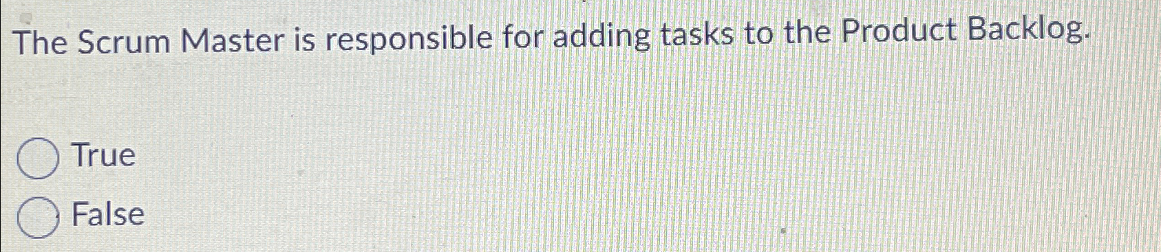  The Scrum Master is responsible for adding tasks to the Product