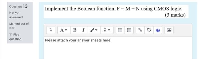  Implement the Boolean function, F = M+N using CMOS logic. (3