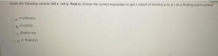  Given the following variable (int x; int y: float ) choose