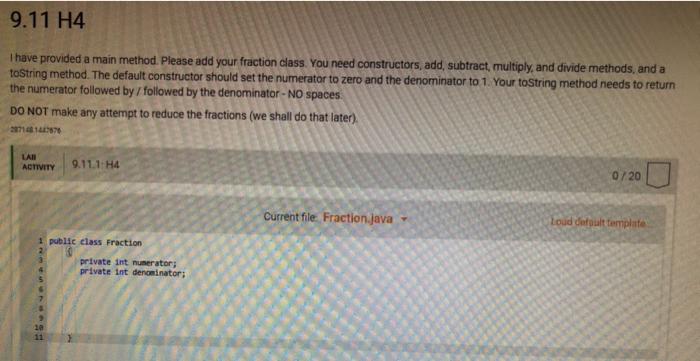 fraction class. You need constructors, add, subtract, multiply, and divide methods, and
