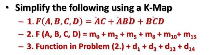 Digital Logic Simplify the following using a K-Map - 1. F(A, B,