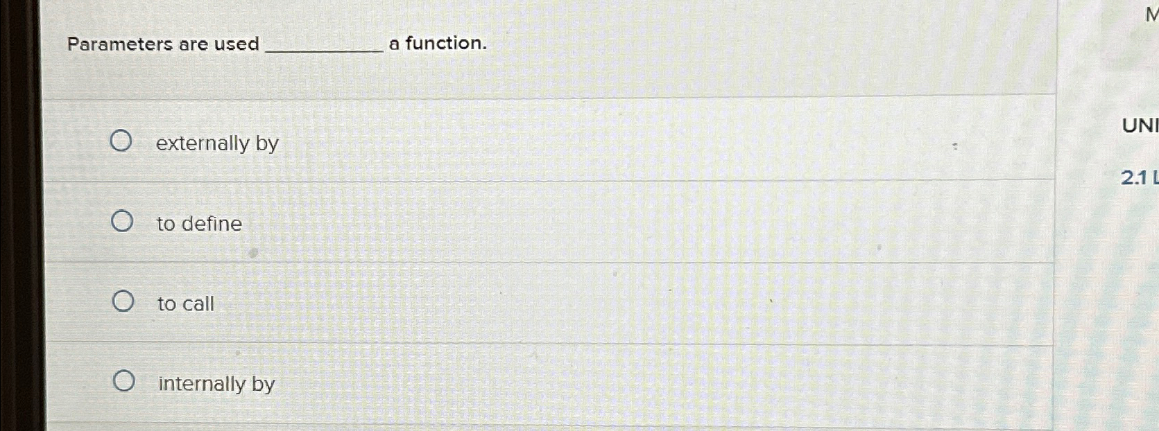  Parameters are used a function. externally by to define to call
