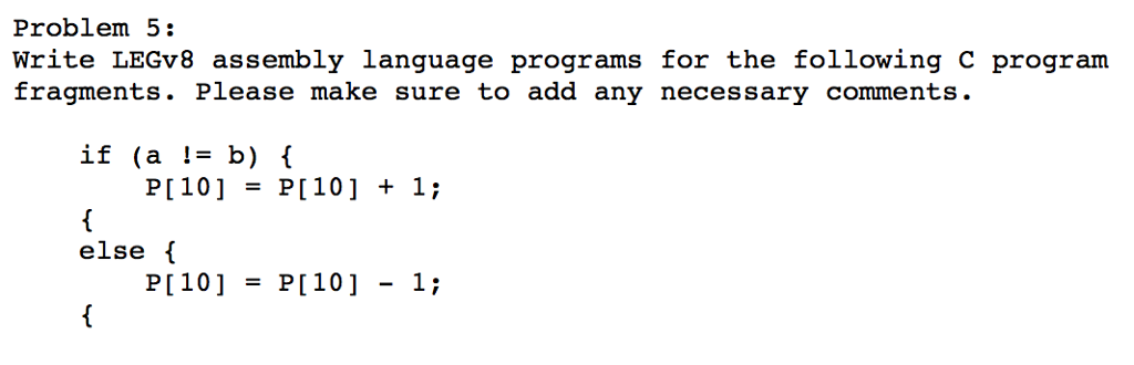  Write LEGv8 assembly language programs for the following C program fragments.