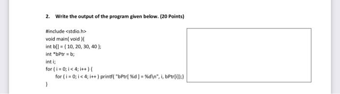  2. Write the output of the program given below. (20 points)