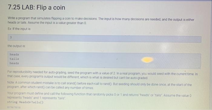 in C++ please and ise the function string HeadsOrTails() 7.25 LAB: Flip