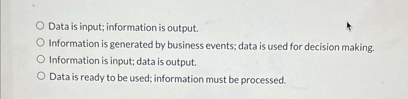  Data is input; information is output. Information is generated by business