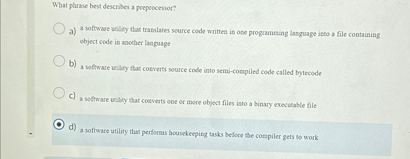  What phrase best describes a preprocessor? a) a software utility that