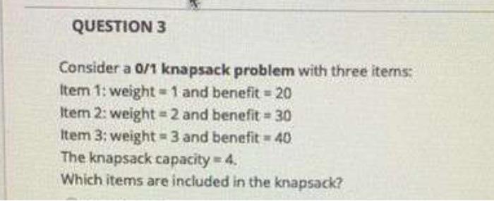  Consider a o/1 knapsack problem with three items: Item 1: weight