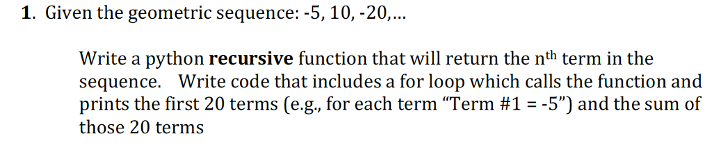  1. Given the geometric sequence:-5,10, -20,.. Write a python recursive function