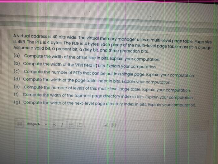  A virtual address is 40 bits wide. The virtual memory manager