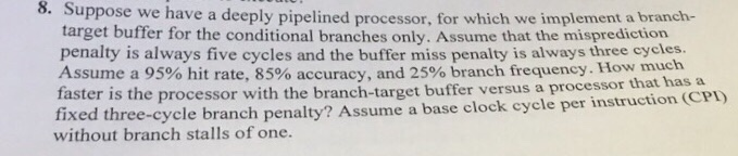  8. Suppose we have a deeply pipelined processor, for which we