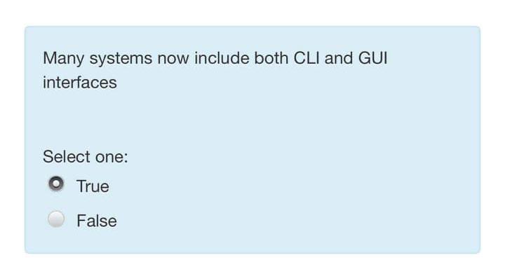  Many systems now include both CLI and GUI interfaces Select one: