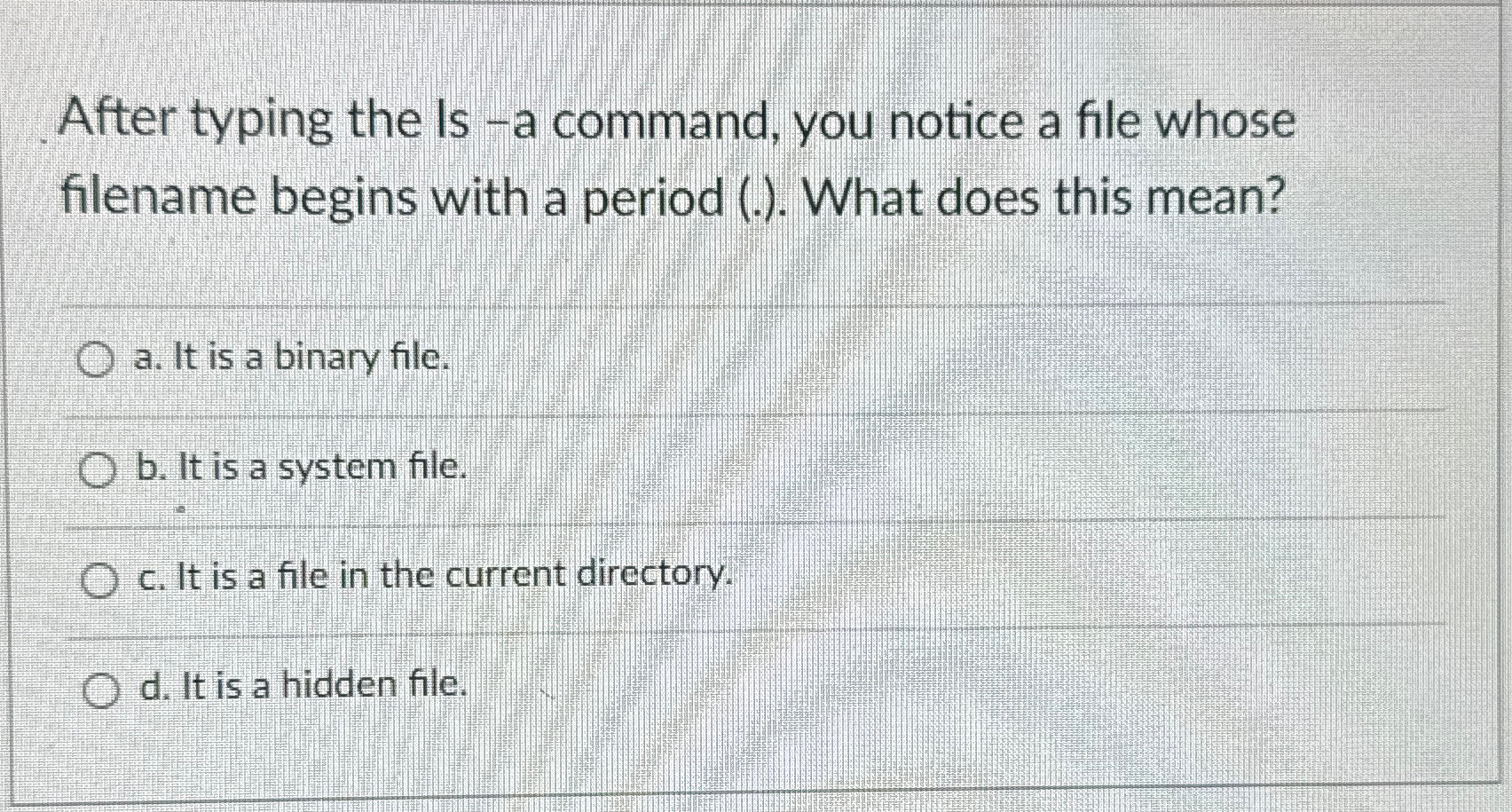  After typing the Is -a command, you notice a file whose