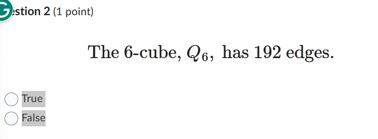  ystion 2(1 point) The 6-cube, Q6, has 192 edges. True False