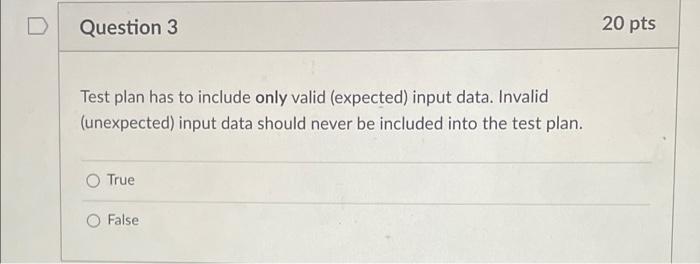  Question 3 20 pts Test plan has to include only valid