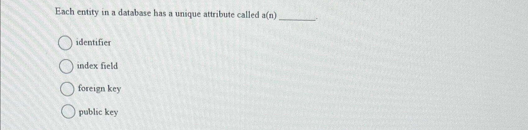  Each entity in a database has a unique attribute called a(n)