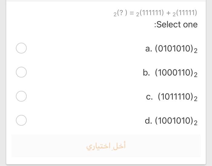  2(? ) = 2(111111) + 2(11111) :Select one a. (0101010). b.