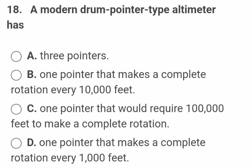  A modern drum-pointer-type altimeter has A. three pointers. B. one pointer