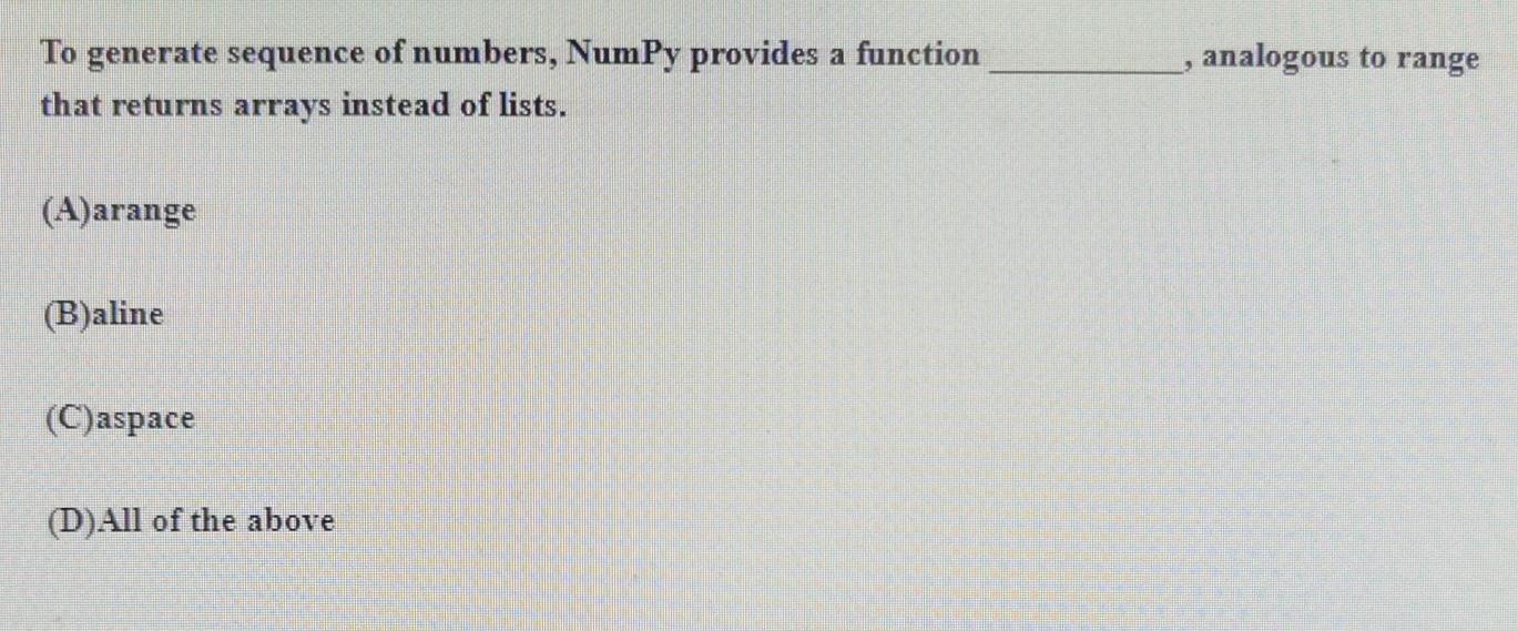  To generate sequence of numbers, NumPy provides a function analogous to