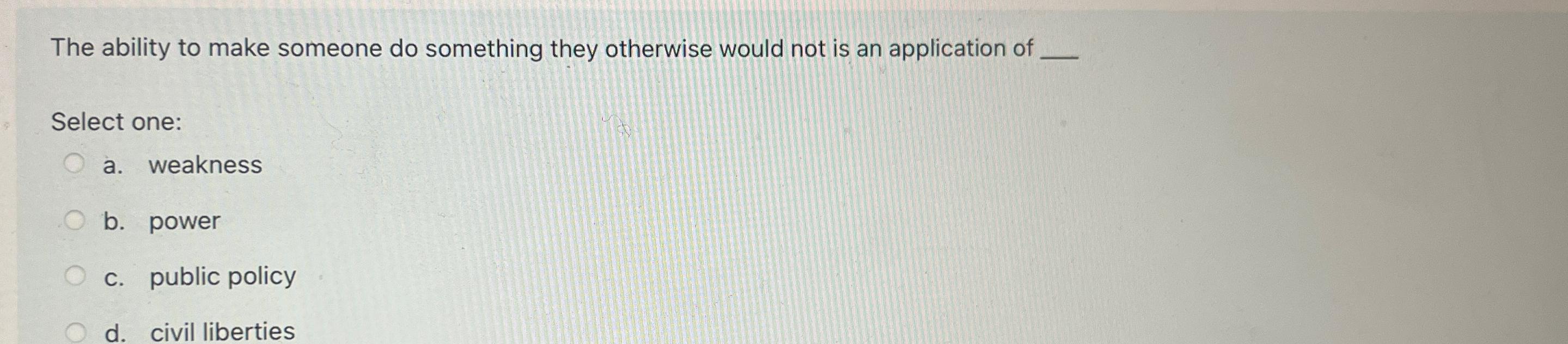  The ability to make someone do something they otherwise would not
