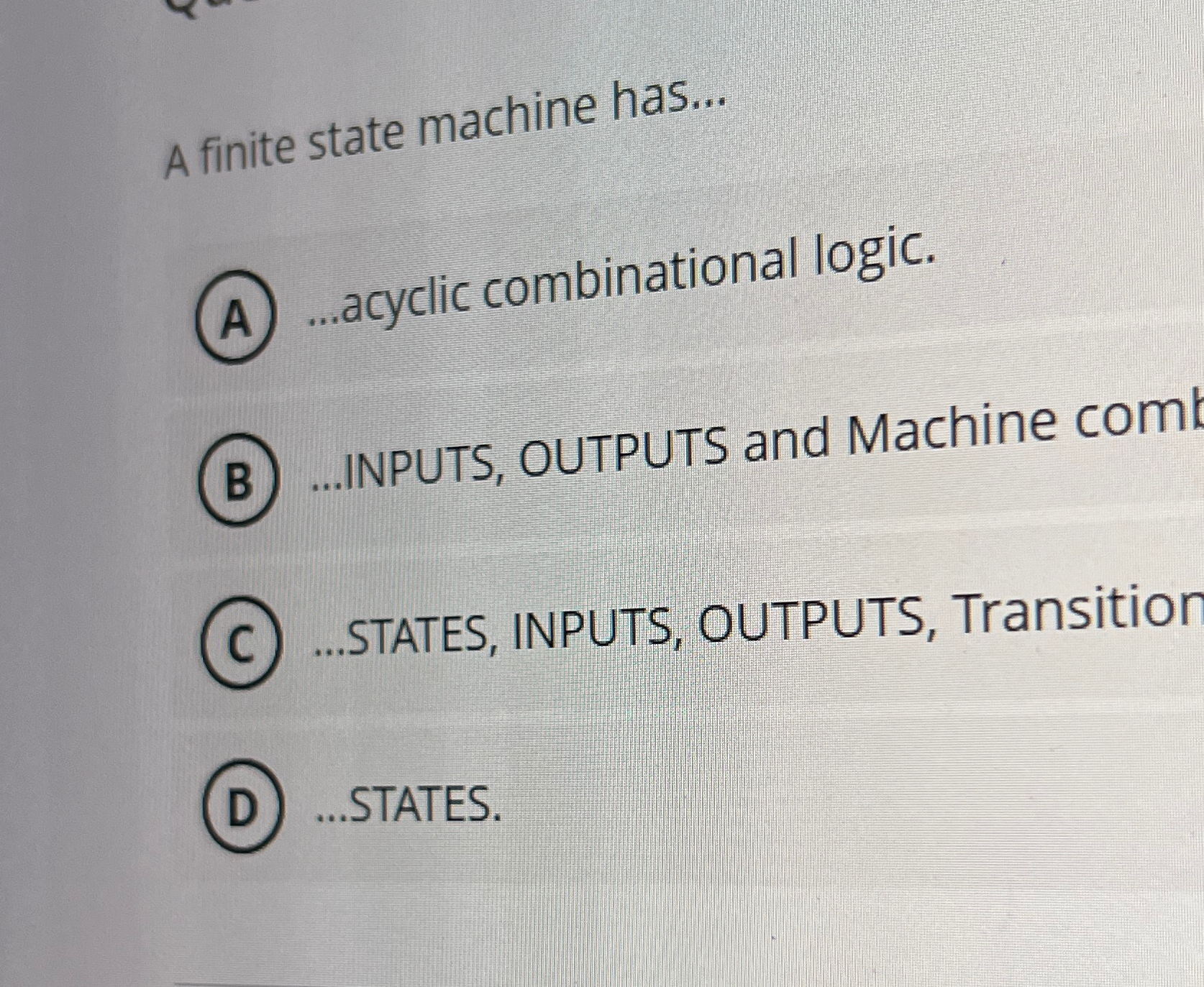  A finite state machine has... A....acyclic combinational logic. .INPUTS, OUTPUTS and