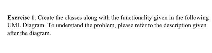  Exercise 1: Create the classes along with the functionality given in