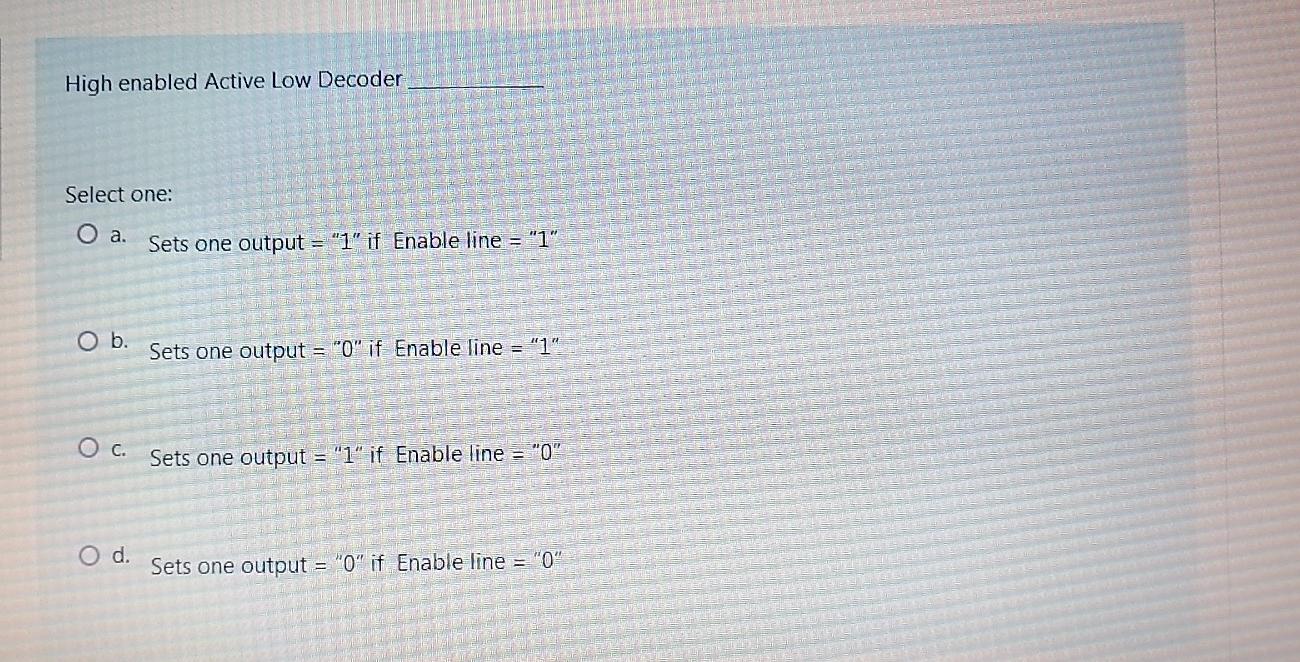 High enabled Active Low Decoder Select one: O a. Sets one