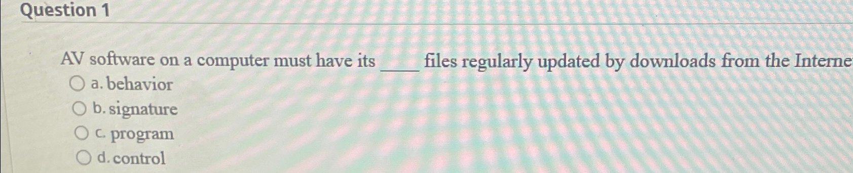  Question 1 AV software on a computer must have its files
