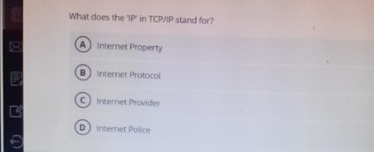  What does the 'IP' in TCP/IP stand for? Internet Property Internet