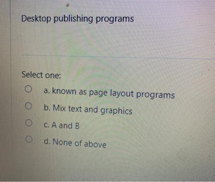 b. Tracks c. Sector d. Cylinder Desktop publishing programs Select one: a.