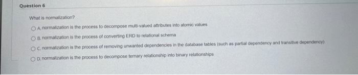  What is normalization? A. normalization is the process to decompose multi-valued