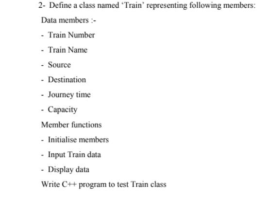 2- Define a class named Train' representing following members: Data members