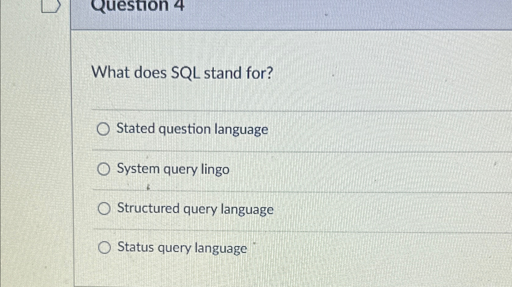  What does SQL stand for? Stated question language System query lingo