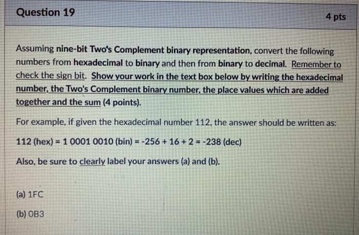  Question 19 4 pts Assuming nine-bit Two's Complement binary representation, convert