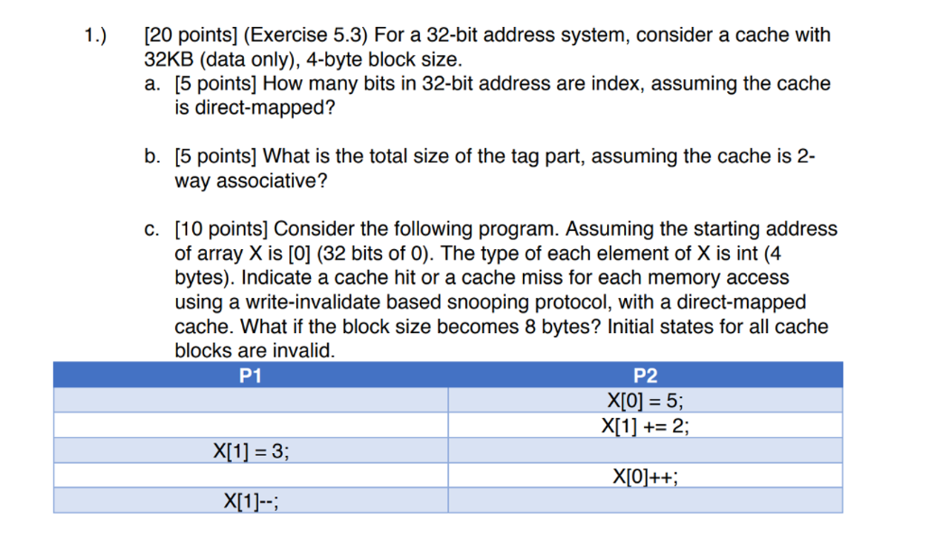 1) [20 points] (Exercise 5.3) For a 32-bit address system, consider
