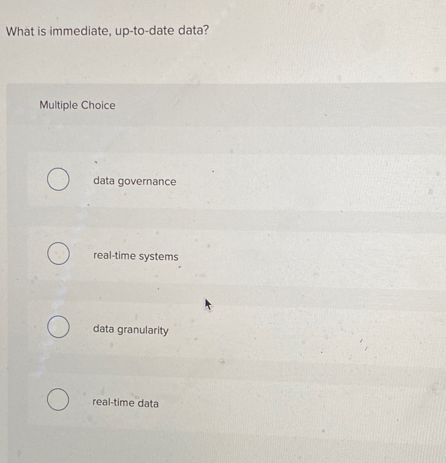 What is immediate, up-to-date data? Multiple Choice data governance real-time systems
