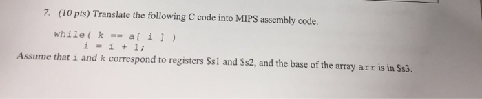  Translate the following C code into MIPS assembly code. while (k