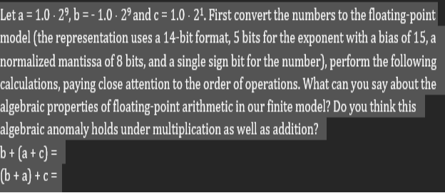  Let a=1.0*29,b=-1.0*29 and c=1.0*21. First convert the numbers to the floating-point