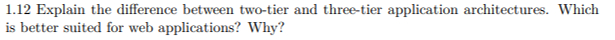  1.12 Explain the difference between two-tier and three-tier application architectures. Which
