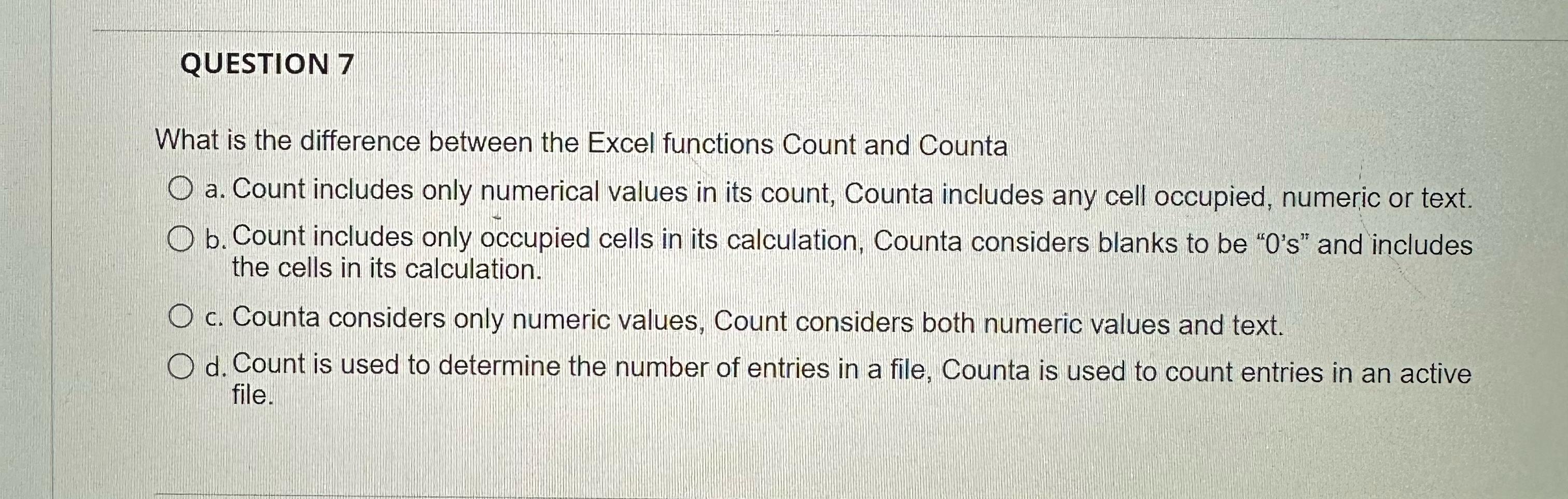  QUESTION 7 What is the difference between the Excel functions Count