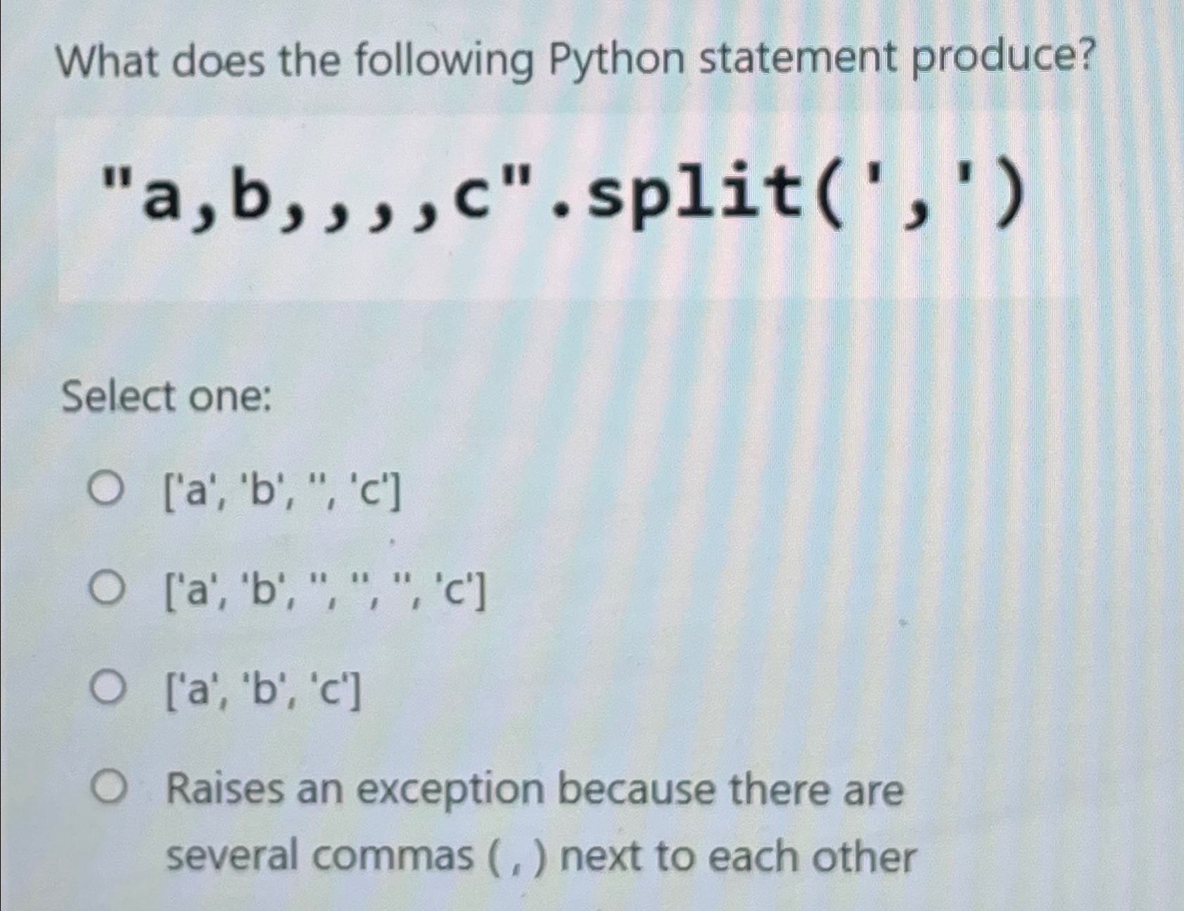  What does the following Python statement produce? "a,b,,,, c".split(',') Select one: