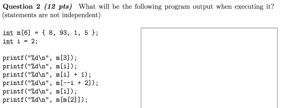 This is coding in C. Question 2 (12 pts) What will be