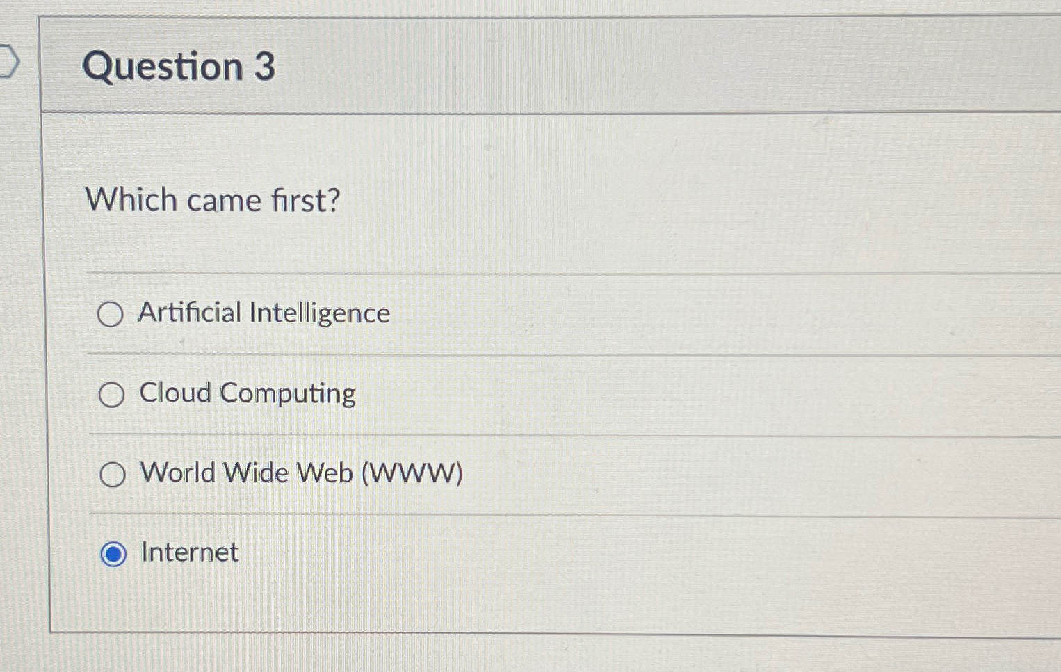  Question 3 Which came first? Artificial Intelligence Cloud Computing World Wide