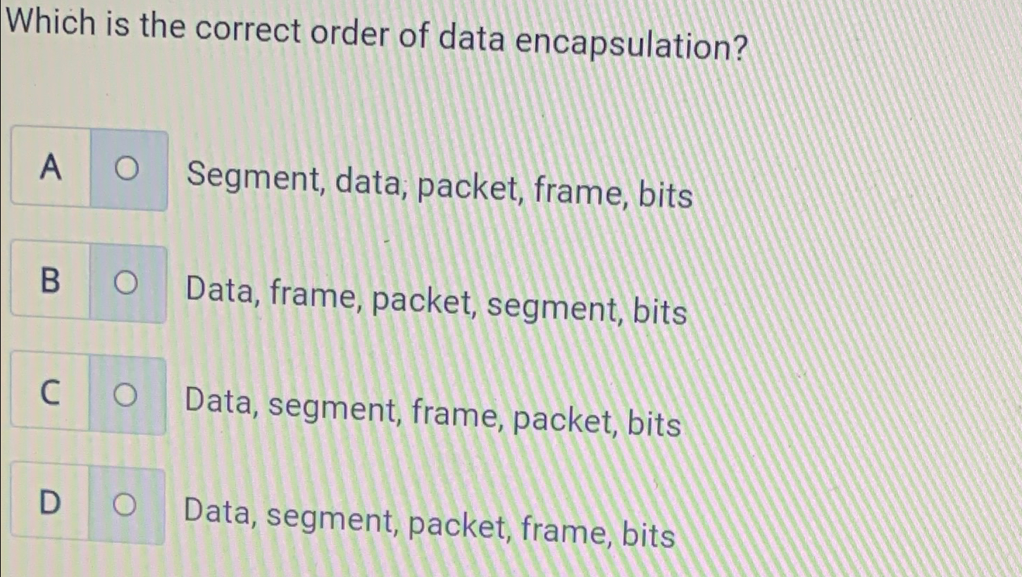  Which is the correct order of data encapsulation? A Segment, data;