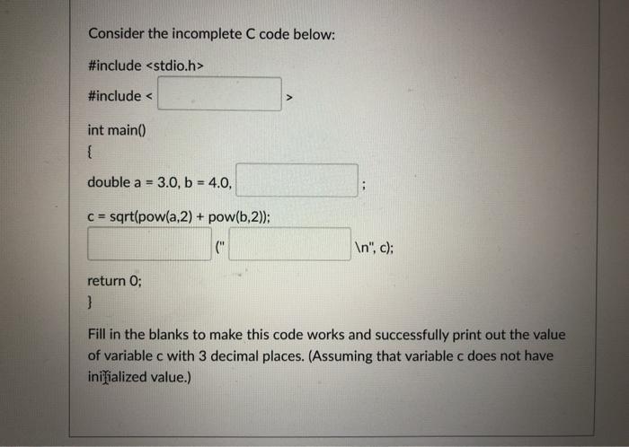  Consider the incomplete C code below: #include #include 